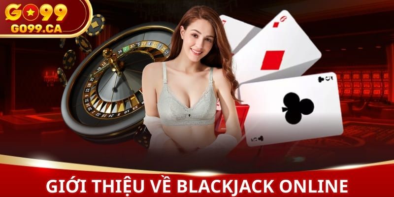 Thỏa sức kiếm tiền, giải trí không giới hạn với blackjack online