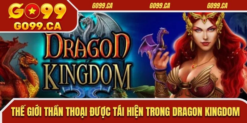 Thế giới thần thoại được tái hiện trong Dragon Kingdom