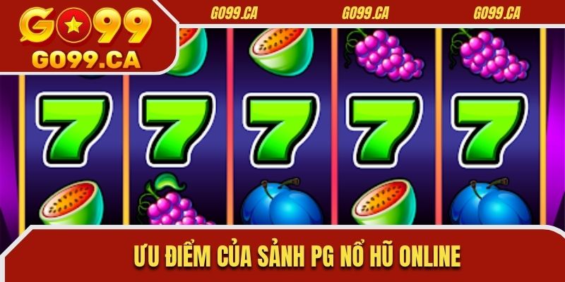 Ưu điểm của sảnh PG nổ hũ online